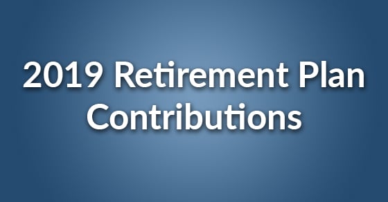 Retirement Plan Contributions Are Updating For 2019